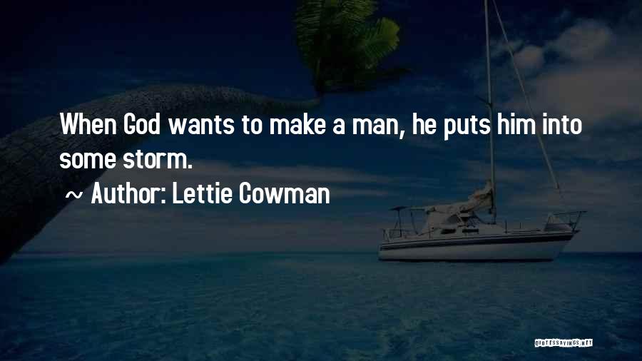 Lettie Cowman Quotes: When God Wants To Make A Man, He Puts Him Into Some Storm.