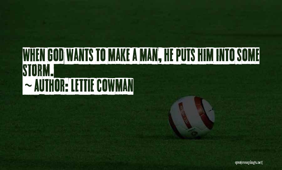 Lettie Cowman Quotes: When God Wants To Make A Man, He Puts Him Into Some Storm.