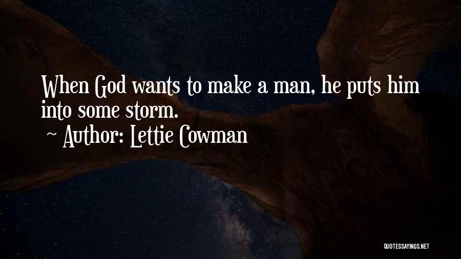 Lettie Cowman Quotes: When God Wants To Make A Man, He Puts Him Into Some Storm.