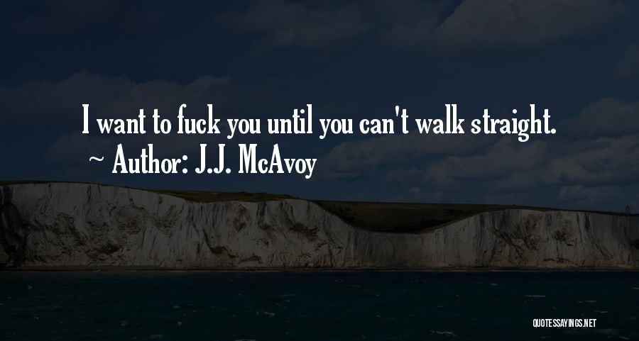 J.J. McAvoy Quotes: I Want To Fuck You Until You Can't Walk Straight.