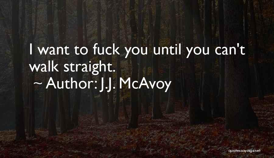 J.J. McAvoy Quotes: I Want To Fuck You Until You Can't Walk Straight.