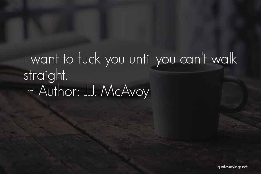 J.J. McAvoy Quotes: I Want To Fuck You Until You Can't Walk Straight.