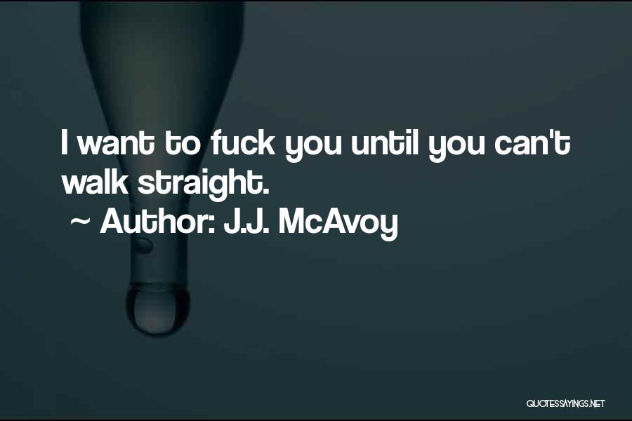 J.J. McAvoy Quotes: I Want To Fuck You Until You Can't Walk Straight.