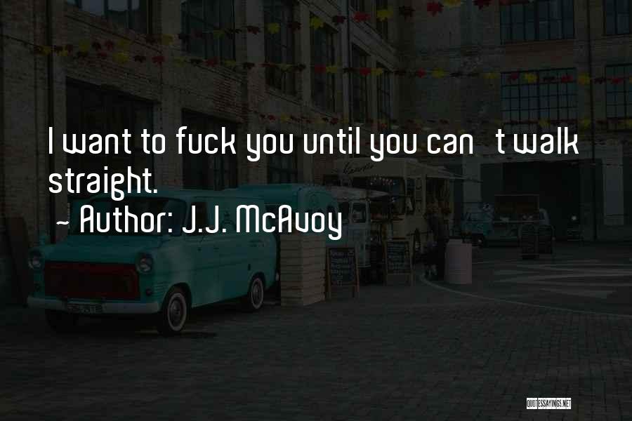 J.J. McAvoy Quotes: I Want To Fuck You Until You Can't Walk Straight.