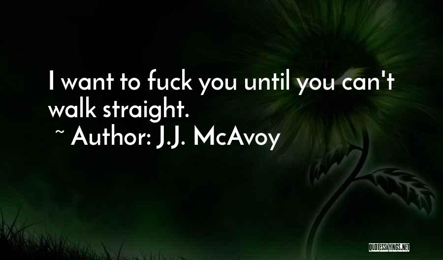 J.J. McAvoy Quotes: I Want To Fuck You Until You Can't Walk Straight.