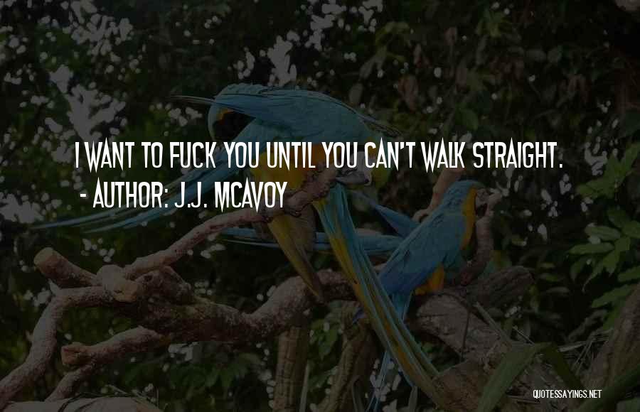 J.J. McAvoy Quotes: I Want To Fuck You Until You Can't Walk Straight.