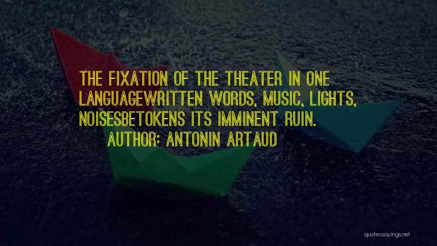 Antonin Artaud Quotes: The Fixation Of The Theater In One Languagewritten Words, Music, Lights, Noisesbetokens Its Imminent Ruin.