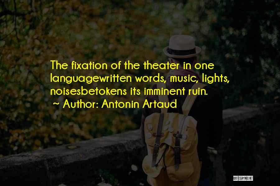 Antonin Artaud Quotes: The Fixation Of The Theater In One Languagewritten Words, Music, Lights, Noisesbetokens Its Imminent Ruin.