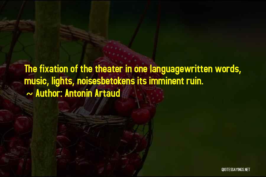 Antonin Artaud Quotes: The Fixation Of The Theater In One Languagewritten Words, Music, Lights, Noisesbetokens Its Imminent Ruin.