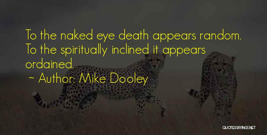 Mike Dooley Quotes: To The Naked Eye Death Appears Random. To The Spiritually Inclined It Appears Ordained.