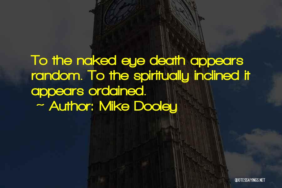 Mike Dooley Quotes: To The Naked Eye Death Appears Random. To The Spiritually Inclined It Appears Ordained.