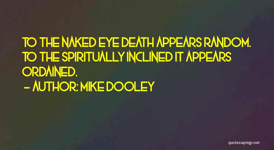 Mike Dooley Quotes: To The Naked Eye Death Appears Random. To The Spiritually Inclined It Appears Ordained.