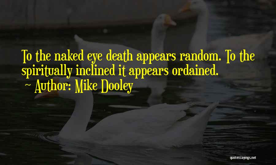 Mike Dooley Quotes: To The Naked Eye Death Appears Random. To The Spiritually Inclined It Appears Ordained.