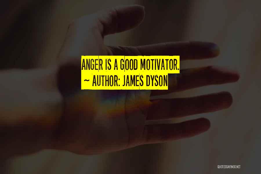 James Dyson Quotes: Anger Is A Good Motivator.