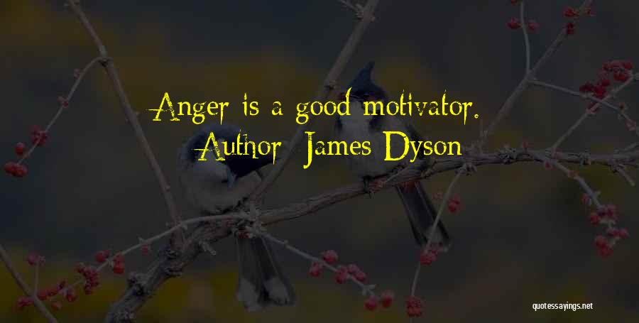 James Dyson Quotes: Anger Is A Good Motivator.