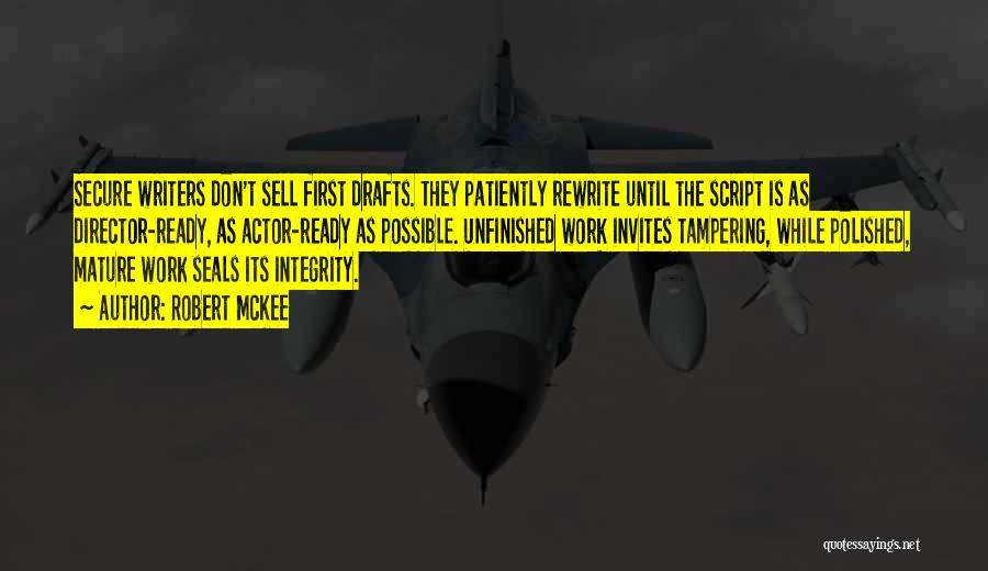 Robert McKee Quotes: Secure Writers Don't Sell First Drafts. They Patiently Rewrite Until The Script Is As Director-ready, As Actor-ready As Possible. Unfinished