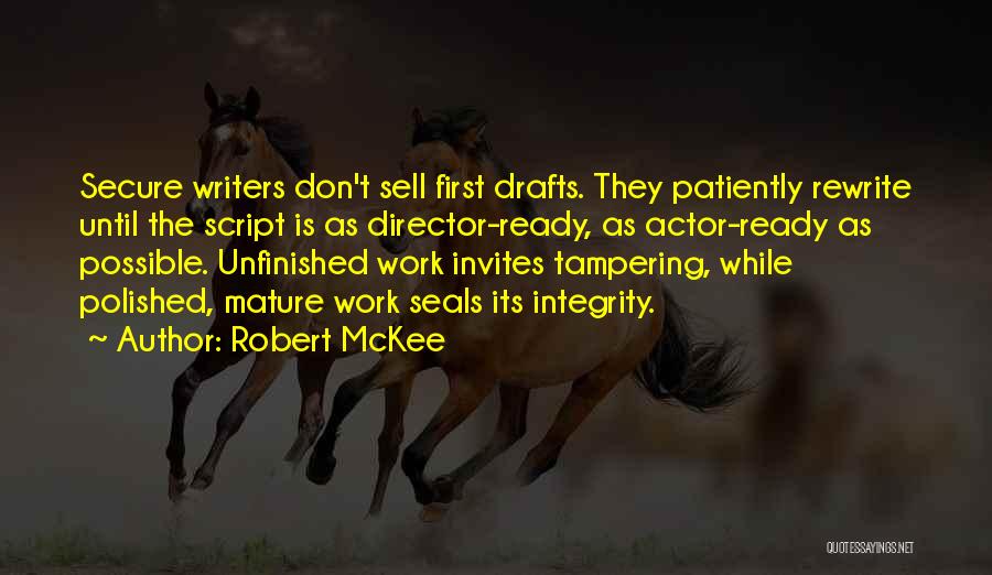 Robert McKee Quotes: Secure Writers Don't Sell First Drafts. They Patiently Rewrite Until The Script Is As Director-ready, As Actor-ready As Possible. Unfinished