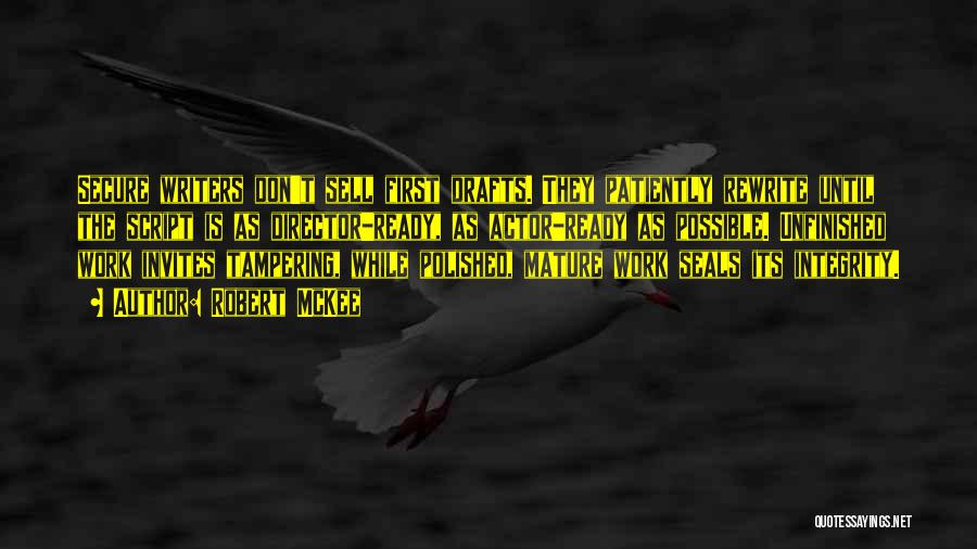 Robert McKee Quotes: Secure Writers Don't Sell First Drafts. They Patiently Rewrite Until The Script Is As Director-ready, As Actor-ready As Possible. Unfinished