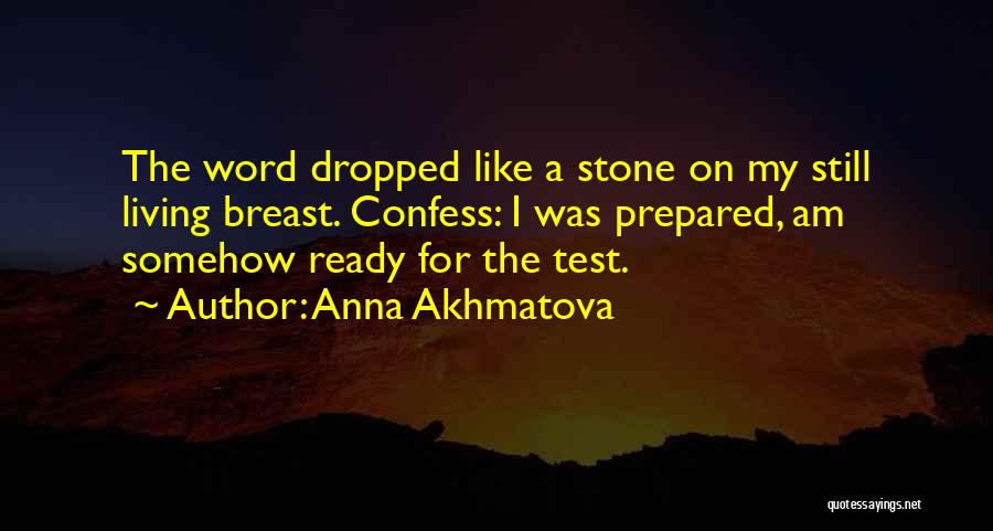 Anna Akhmatova Quotes: The Word Dropped Like A Stone On My Still Living Breast. Confess: I Was Prepared, Am Somehow Ready For The