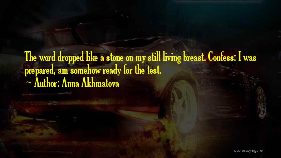Anna Akhmatova Quotes: The Word Dropped Like A Stone On My Still Living Breast. Confess: I Was Prepared, Am Somehow Ready For The