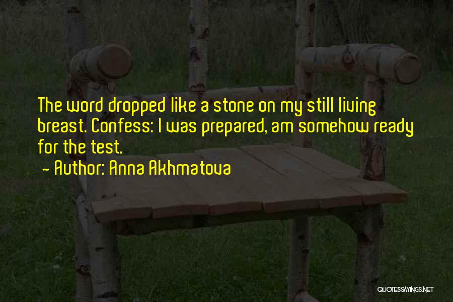 Anna Akhmatova Quotes: The Word Dropped Like A Stone On My Still Living Breast. Confess: I Was Prepared, Am Somehow Ready For The