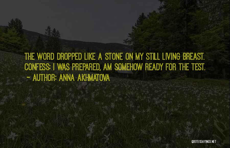 Anna Akhmatova Quotes: The Word Dropped Like A Stone On My Still Living Breast. Confess: I Was Prepared, Am Somehow Ready For The