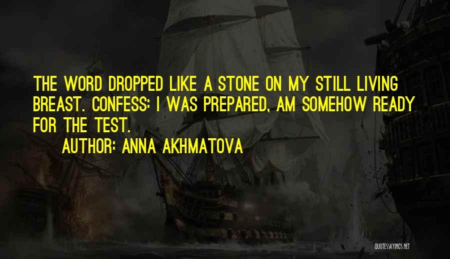 Anna Akhmatova Quotes: The Word Dropped Like A Stone On My Still Living Breast. Confess: I Was Prepared, Am Somehow Ready For The