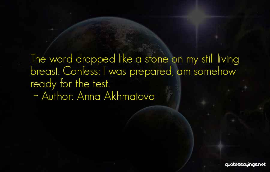 Anna Akhmatova Quotes: The Word Dropped Like A Stone On My Still Living Breast. Confess: I Was Prepared, Am Somehow Ready For The