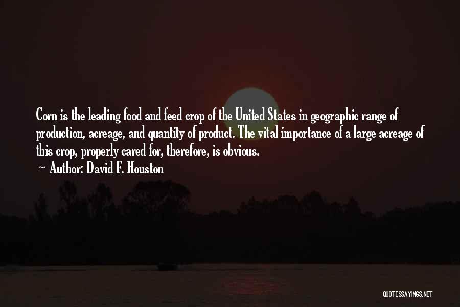 David F. Houston Quotes: Corn Is The Leading Food And Feed Crop Of The United States In Geographic Range Of Production, Acreage, And Quantity