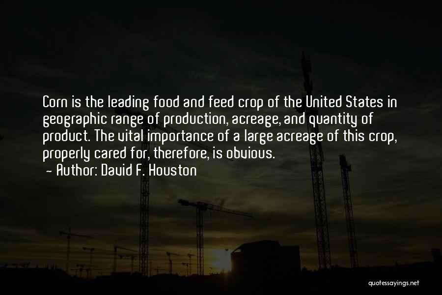 David F. Houston Quotes: Corn Is The Leading Food And Feed Crop Of The United States In Geographic Range Of Production, Acreage, And Quantity