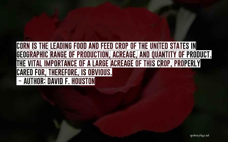 David F. Houston Quotes: Corn Is The Leading Food And Feed Crop Of The United States In Geographic Range Of Production, Acreage, And Quantity