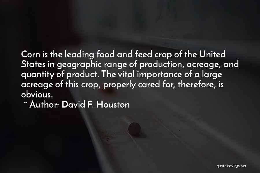 David F. Houston Quotes: Corn Is The Leading Food And Feed Crop Of The United States In Geographic Range Of Production, Acreage, And Quantity
