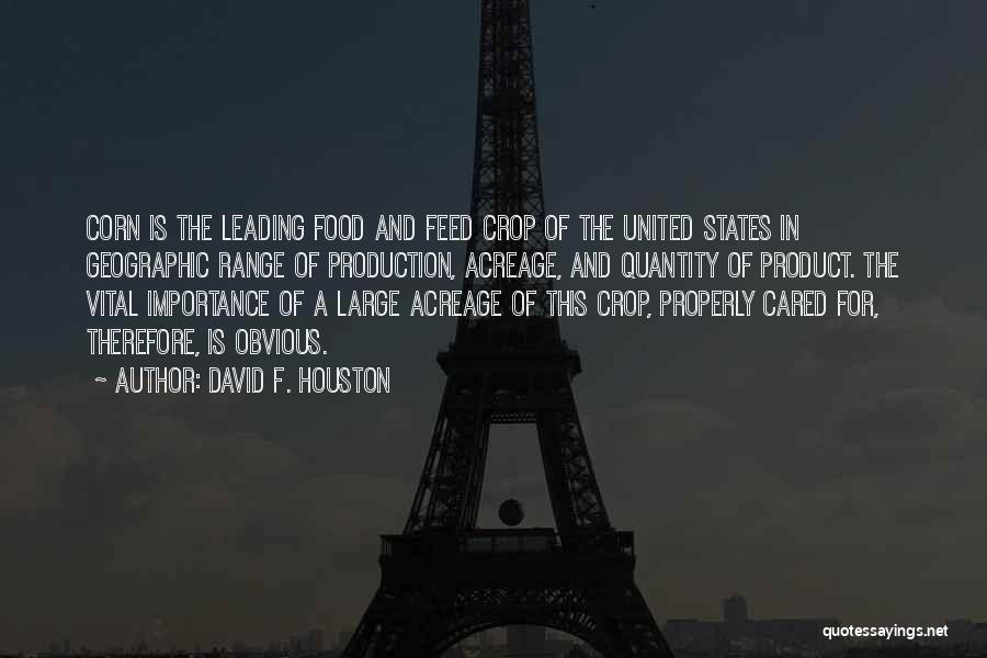 David F. Houston Quotes: Corn Is The Leading Food And Feed Crop Of The United States In Geographic Range Of Production, Acreage, And Quantity