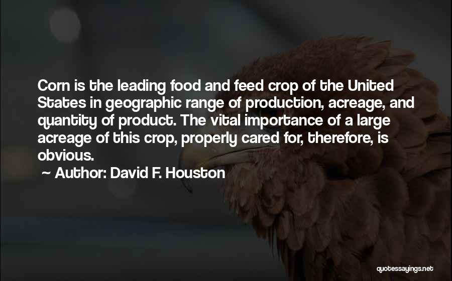 David F. Houston Quotes: Corn Is The Leading Food And Feed Crop Of The United States In Geographic Range Of Production, Acreage, And Quantity