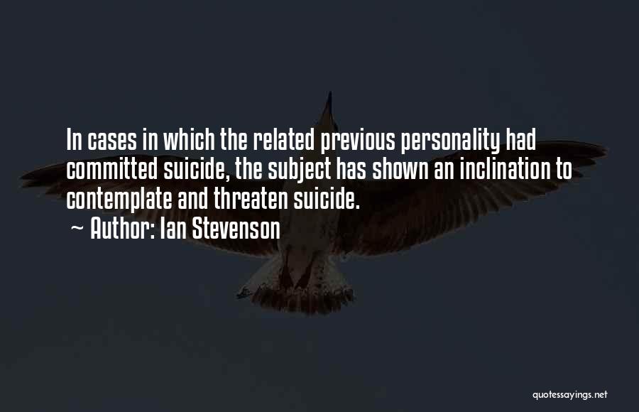 Ian Stevenson Quotes: In Cases In Which The Related Previous Personality Had Committed Suicide, The Subject Has Shown An Inclination To Contemplate And