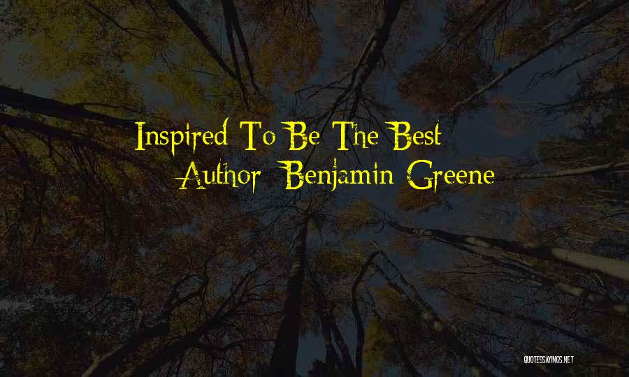 Benjamin Greene Quotes: Inspired To Be The Best