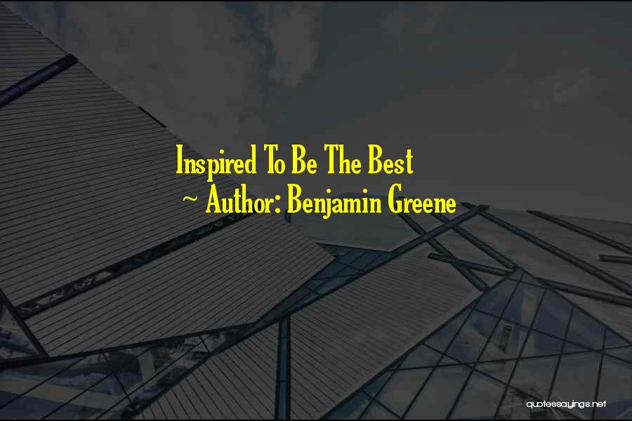 Benjamin Greene Quotes: Inspired To Be The Best