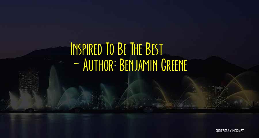 Benjamin Greene Quotes: Inspired To Be The Best