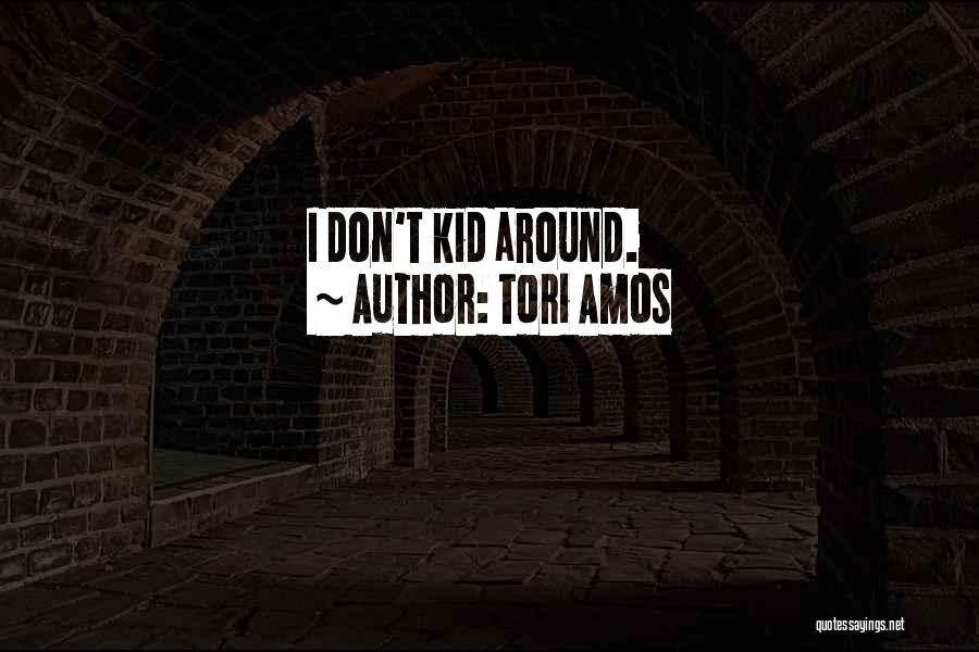 Tori Amos Quotes: I Don't Kid Around.