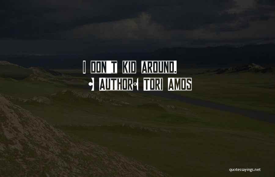 Tori Amos Quotes: I Don't Kid Around.