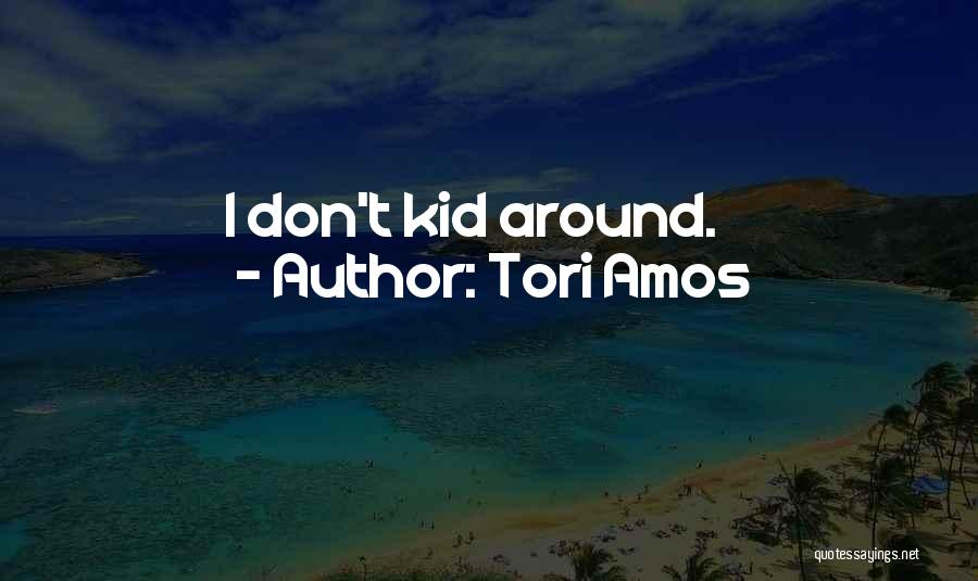 Tori Amos Quotes: I Don't Kid Around.