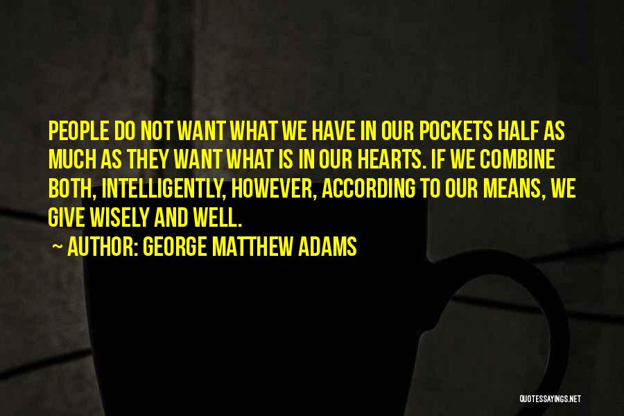 George Matthew Adams Quotes: People Do Not Want What We Have In Our Pockets Half As Much As They Want What Is In Our
