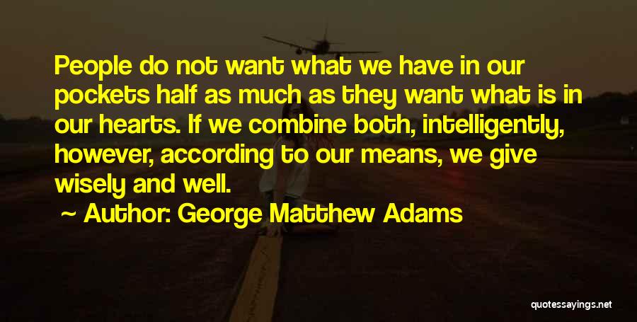 George Matthew Adams Quotes: People Do Not Want What We Have In Our Pockets Half As Much As They Want What Is In Our