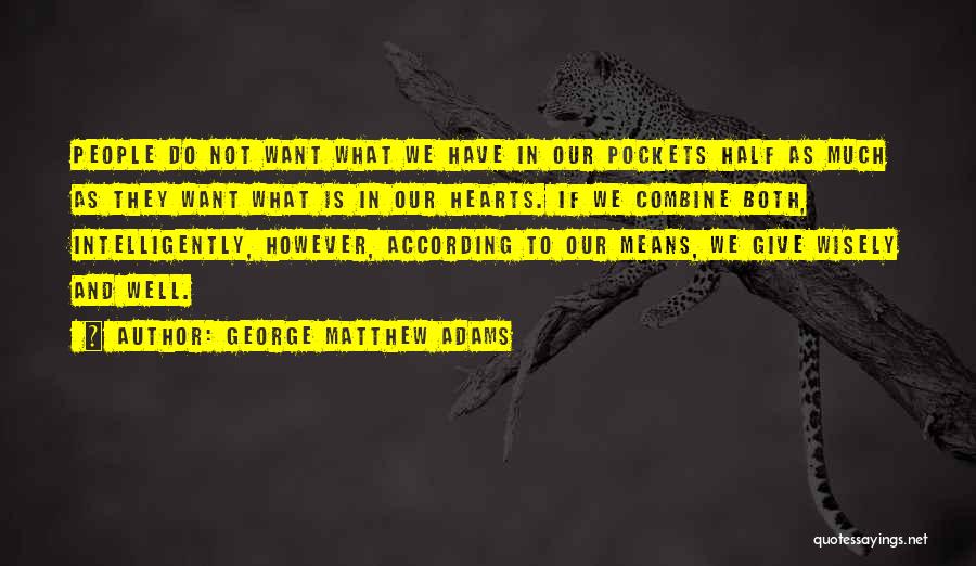 George Matthew Adams Quotes: People Do Not Want What We Have In Our Pockets Half As Much As They Want What Is In Our