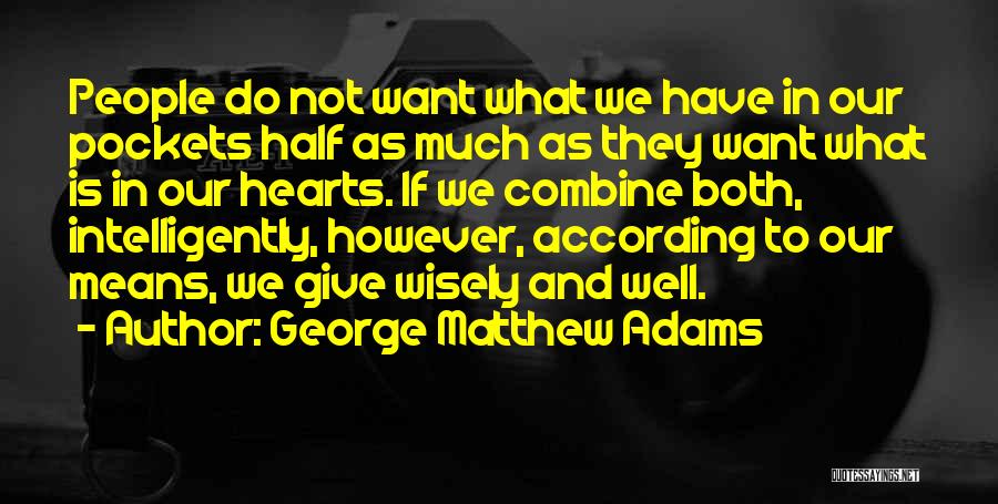 George Matthew Adams Quotes: People Do Not Want What We Have In Our Pockets Half As Much As They Want What Is In Our