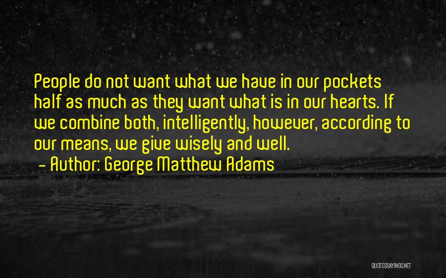 George Matthew Adams Quotes: People Do Not Want What We Have In Our Pockets Half As Much As They Want What Is In Our