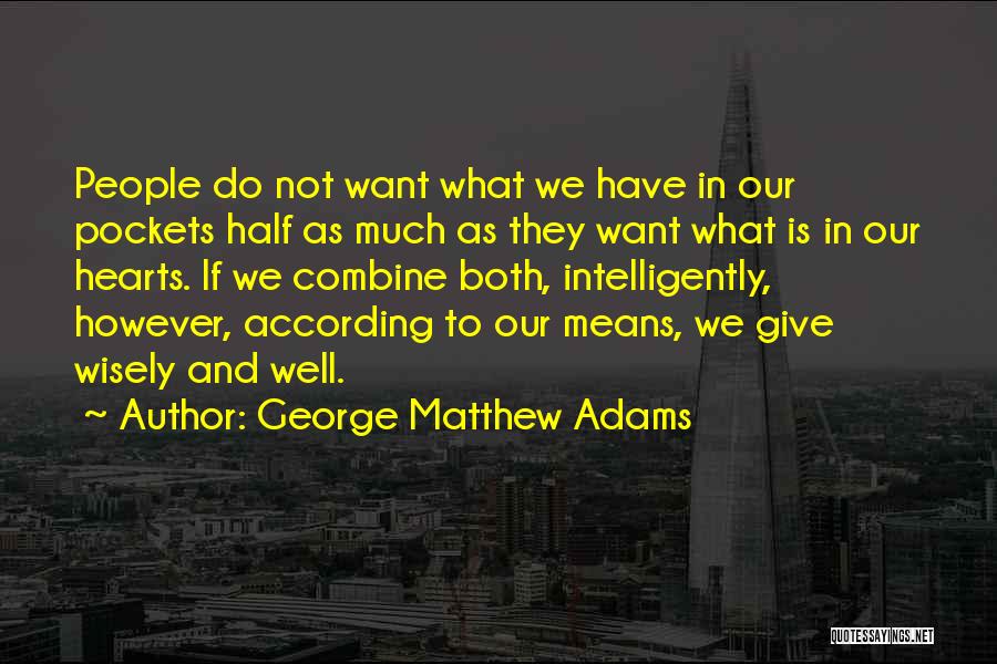 George Matthew Adams Quotes: People Do Not Want What We Have In Our Pockets Half As Much As They Want What Is In Our