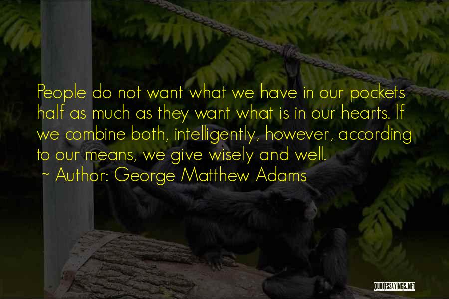 George Matthew Adams Quotes: People Do Not Want What We Have In Our Pockets Half As Much As They Want What Is In Our