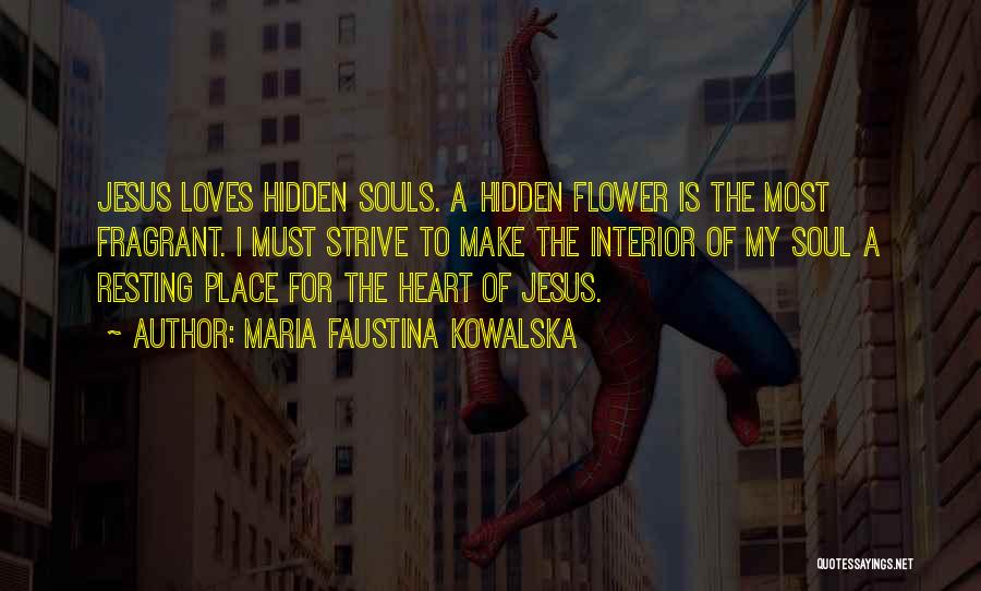 Maria Faustina Kowalska Quotes: Jesus Loves Hidden Souls. A Hidden Flower Is The Most Fragrant. I Must Strive To Make The Interior Of My