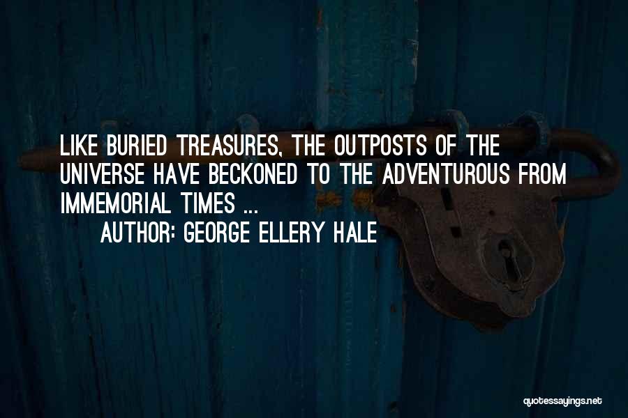 George Ellery Hale Quotes: Like Buried Treasures, The Outposts Of The Universe Have Beckoned To The Adventurous From Immemorial Times ...